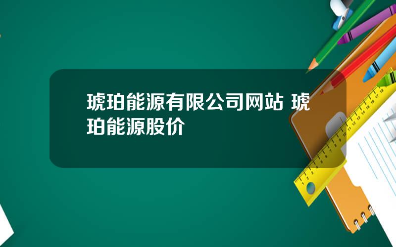 琥珀能源有限公司网站 琥珀能源股价